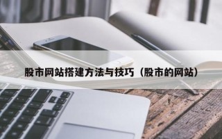 中山股市网站搭建方法与技巧（股市的网站）