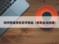 中山如何搭建单机软件网站（单机游戏搭建）